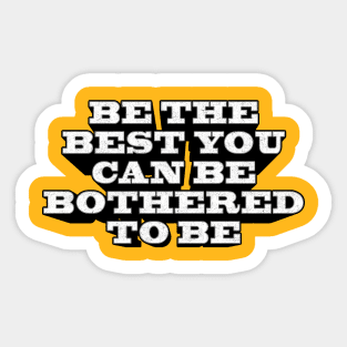 BE THE BEST YOU CAN BE BOTHERED TO BE Sticker